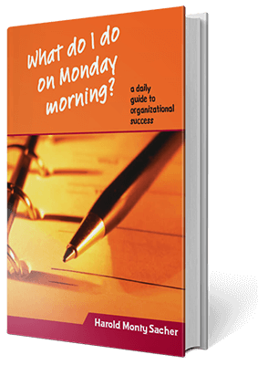 "What do I do on Monday Morning?" - Harold Monty Sacher's daily guide to organizational success - Free copy for all attendees